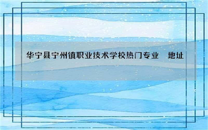 华宁县宁州镇职业技术学校热门专业 地址